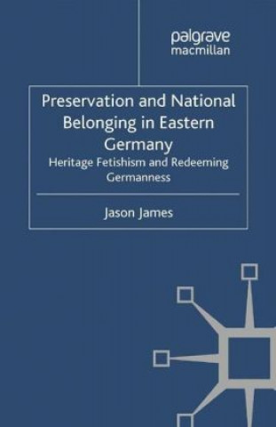 Βιβλίο Preservation and National Belonging in Eastern Germany J. James