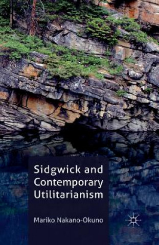 Kniha Sidgwick and Contemporary Utilitarianism Mariko Nakano-Okuno