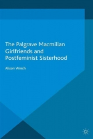 Kniha Girlfriends and Postfeminist Sisterhood A. Winch