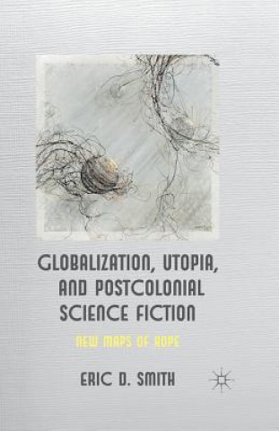 Carte Globalization, Utopia and Postcolonial Science Fiction Eric D. Smith