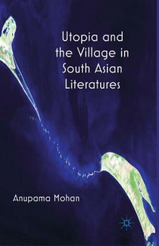 Książka Utopia and the Village in South Asian Literatures Anupama Mohan