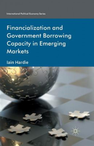 Knjiga Financialization and Government Borrowing Capacity in Emerging Markets Iain Hardie