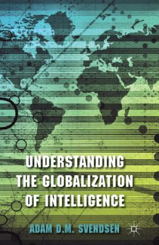 Książka Understanding the Globalization of Intelligence Adam D. M. Svendsen