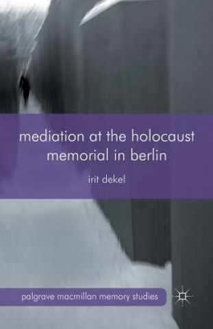 Książka Mediation at the Holocaust Memorial in Berlin Irit Dekel