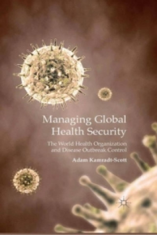 Kniha Managing Global Health Security Adam Kamradt-Scott