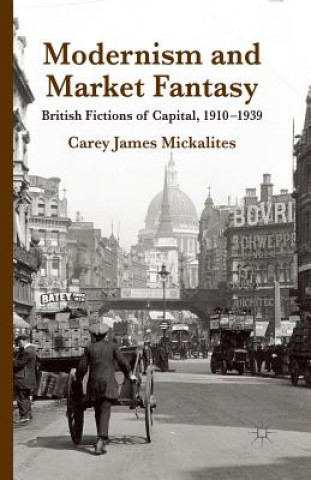 Kniha Modernism and Market Fantasy Carey James Mickalites