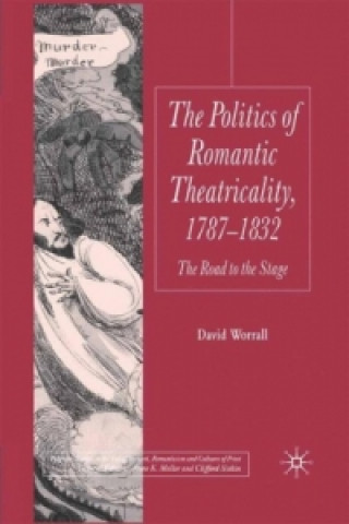 Könyv Politics of Romantic Theatricality, 1787-1832 David Worrall