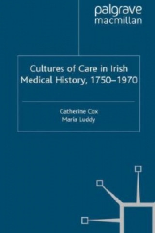 Książka Cultures of Care in Irish Medical History, 1750-1970 Catherine Cox