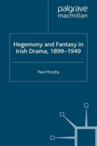 Kniha Hegemony and Fantasy in Irish Drama, 1899-1949 P. Murphy
