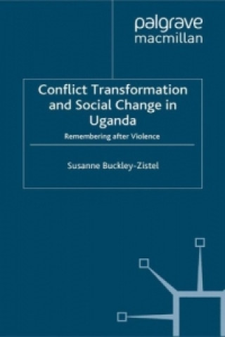 Kniha Conflict Transformation and Social Change in Uganda Susanne Buckley-Zistel