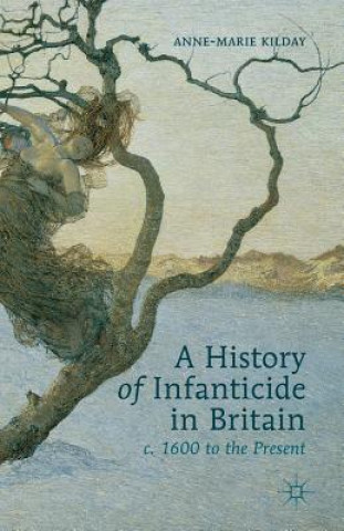 Książka History of Infanticide in Britain, c. 1600 to the Present Anne-Marie Kilday