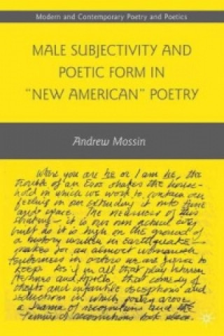 Книга Male Subjectivity and Poetic Form in "New American" Poetry Andrew Mossin