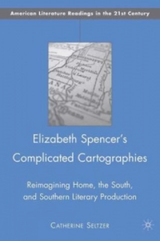 Könyv Elizabeth Spencer's Complicated Cartographies C. Seltzer