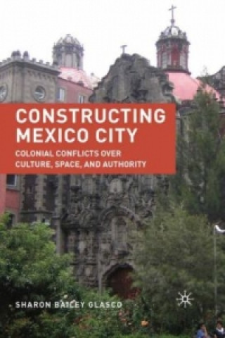 Книга Constructing Mexico City Sharon Bailey Glasco