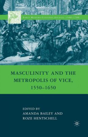 Książka Masculinity and the Metropolis of Vice, 1550-1650 A. Bailey