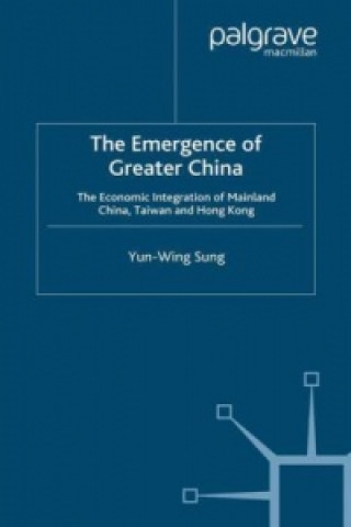Könyv Emergence of Greater China Yun-Wing Sung