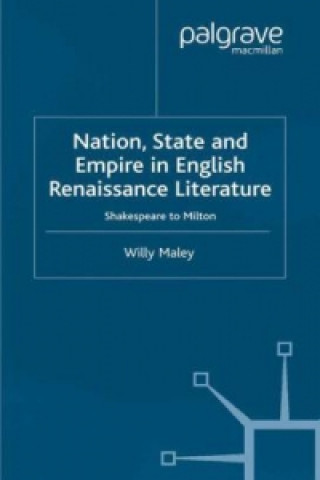 Könyv Nation, State and Empire in English Renaissance Literature Willy Maley