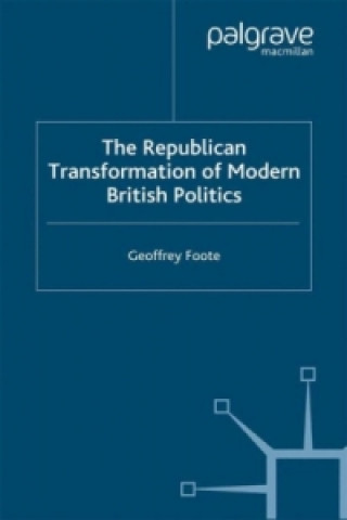 Kniha Republican Transformation of Modern British Politics Geoffrey Foote