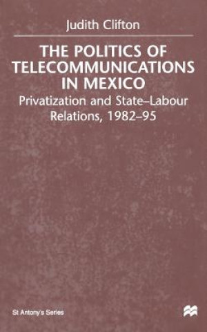 Книга Politics of Telecommunications In Mexico J. Clifton