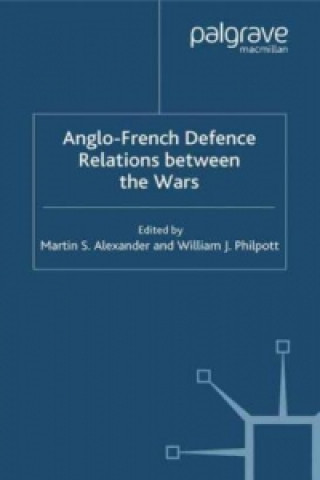 Könyv Anglo-French Defence Relations Between the Wars Martin S. Alexander