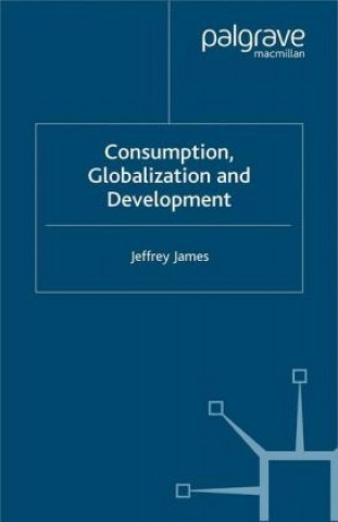 Книга Consumption, Globalization and Development James Jeffrey