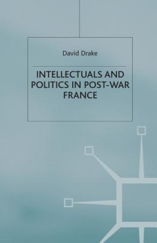 Kniha Intellectuals and Politics in Post-War France D. Drake