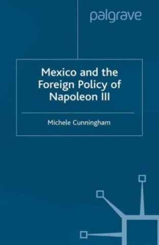 Könyv Mexico and the Foreign Policy of Napoleon III M. Cunningham