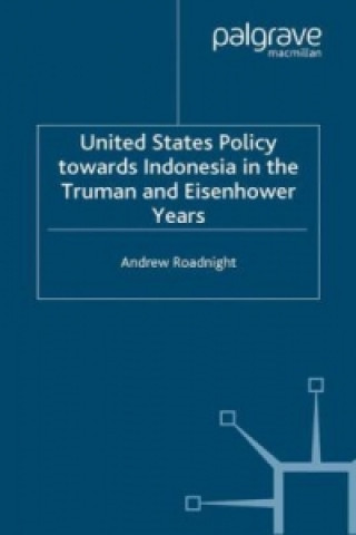 Könyv United States Policy Towards Indonesia in the Truman and Eisenhower Years Andrew Roadnight