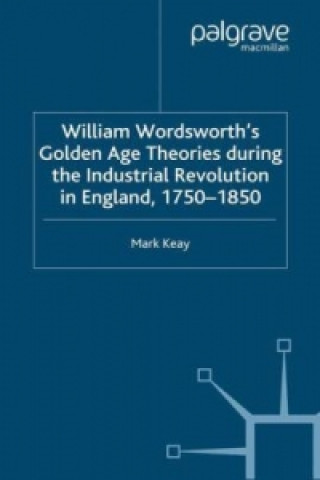 Kniha William Wordsworth's Golden Age Theories During the Industrial Revolution Malcolm Keay