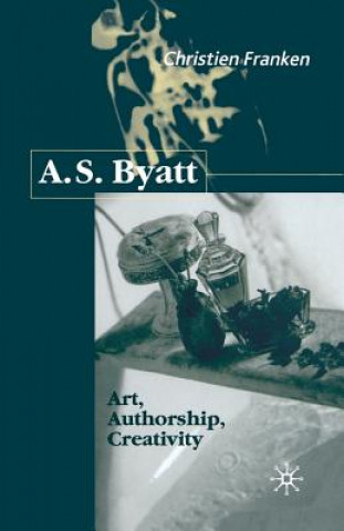 Kniha A.S.Byatt: Art, Authorship, Creativity Christine Franken
