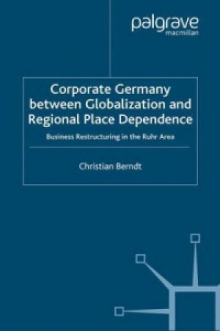 Könyv Corporate Germany Between Globalization and Regional Place Dependence Christian Berndt