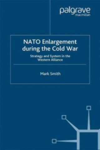 Knjiga Nato Enlargement During the Cold War Mark Smith