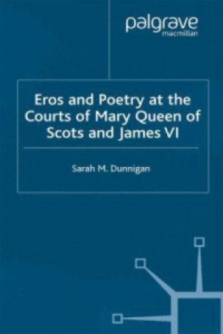 Carte Eros and Poetry at the Courts of Mary Queen of Scots and James VI S. Dunnigan