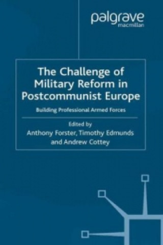 Könyv Challenge of Military Reform in Postcommunist Europe A. Forster