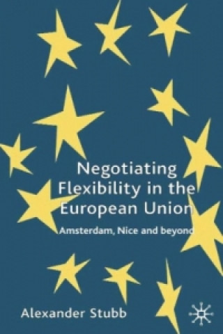 Kniha Negotiating Flexibility in the European Union Alexander C-.G. Stubb