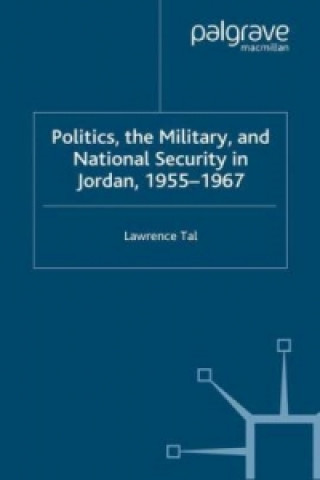 Könyv Politics, the Military and National Security in Jordan, 1955-1967 Lawrence Tal