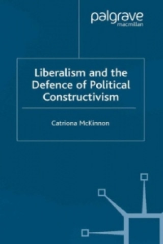 Kniha Liberalism and the Defence of Political Constructivism Catriona McKinnon