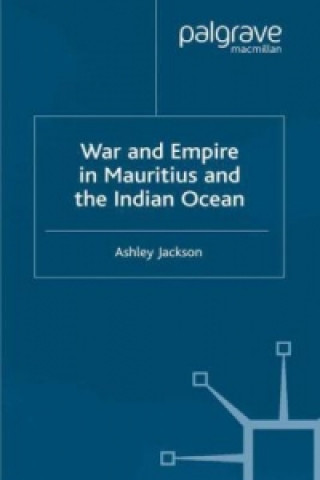 Książka War and Empire in Mauritius and the Indian Ocean Ashley Jackson