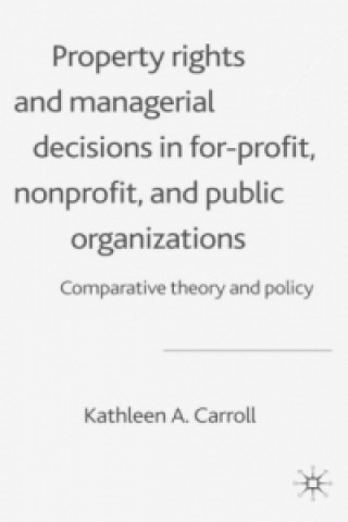 Kniha Property Rights and Managerial Decisions in For-profit, Non-profit and Public Organizations Kathleen A. Carroll