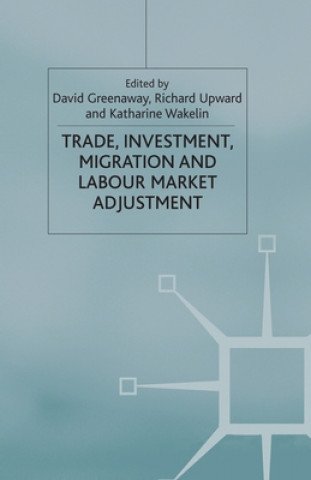 Kniha Trade, Investment, Migration and Labour Market Adjustment David Greenaway