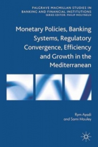 Knjiga Monetary Policies, Banking Systems, Regulatory Convergence, Efficiency and Growth in the Mediterranean Rym Ayadi