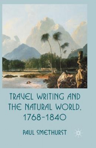 Kniha Travel Writing and the Natural World, 1768-1840 Paul Smethurst