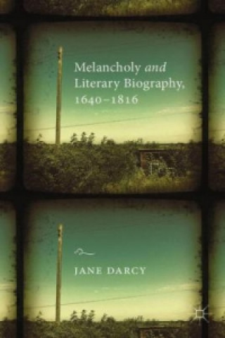 Książka Melancholy and Literary Biography, 1640-1816 Jane Darcy