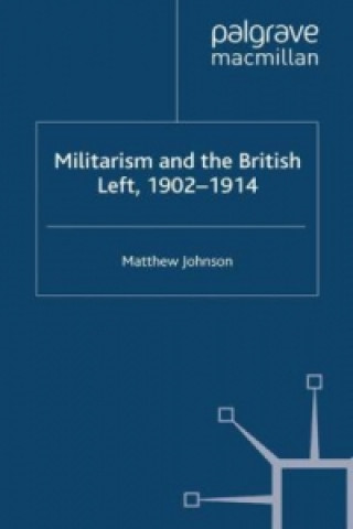 Kniha Militarism and the British Left, 1902-1914 M. Johnson