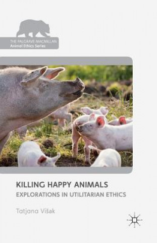 Livre Killing Happy Animals: Explorations in Utilitarian Ethics Tatjana Visak