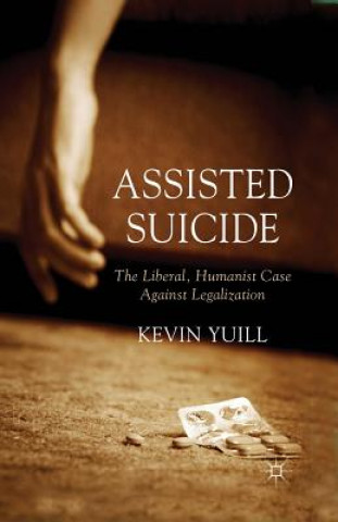 Carte Assisted Suicide: The Liberal, Humanist Case Against Legalization Kevin Yuill