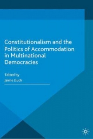 Kniha Constitutionalism and the Politics of Accommodation in Multinational Democracies Jaime Lluch