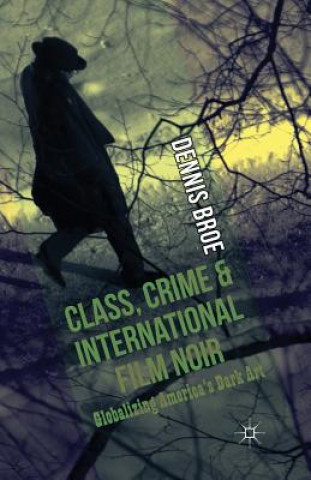 Kniha Class, Crime and International Film Noir Dennis Broe