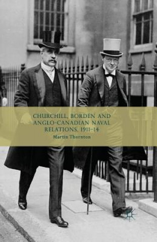 Kniha Churchill, Borden and Anglo-Canadian Naval Relations, 1911-14 Martin Thornton