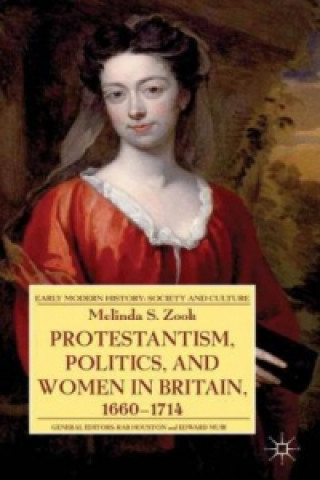 Knjiga Protestantism, Politics, and Women in Britain, 1660-1714 Melinda S. Zook